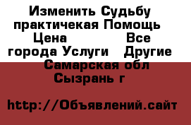 Изменить Судьбу, практичекая Помощь › Цена ­ 15 000 - Все города Услуги » Другие   . Самарская обл.,Сызрань г.